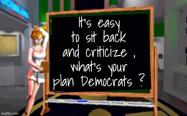 I've heard lots of lies | It's easy to sit back and criticize ,
what's your plan Democrats ? | image tagged in doctor betty veronica,tds,democrats democratting,to do list,wow look nothing,whining and crying | made w/ Imgflip meme maker