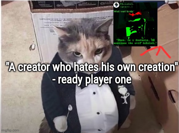 Fancy Cat | "A creator who hates his own creation"
- ready player one | image tagged in fancy cat | made w/ Imgflip meme maker