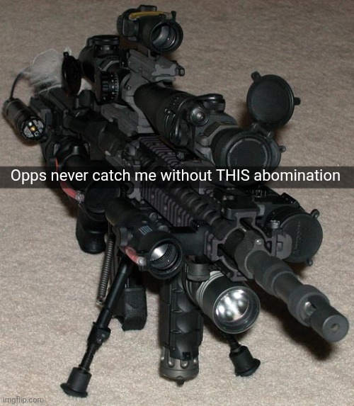bruh | Opps never catch me without THIS abomination | image tagged in shitpost | made w/ Imgflip meme maker