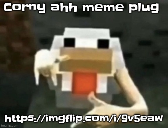 https://imgflip.com/i/9v5eaw | Corny ahh meme plug; https://imgflip.com/i/9v5eaw | image tagged in gangcken | made w/ Imgflip meme maker