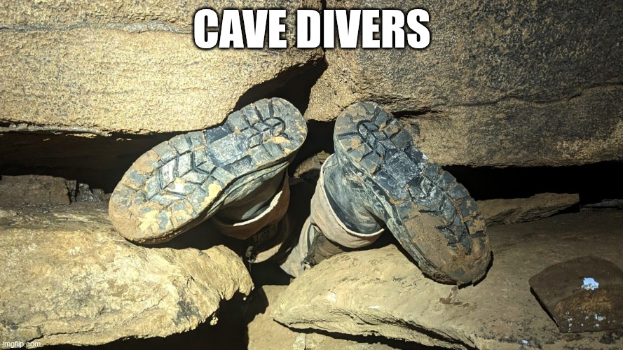 Cave divers | CAVE DIVERS | image tagged in cave divers,true,frfr,fr,funny,memes | made w/ Imgflip meme maker