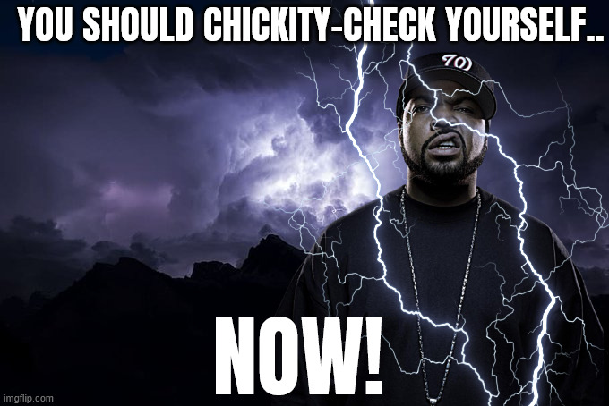 You should wreck yourself.. NOW! | YOU SHOULD CHICKITY-CHECK YOURSELF.. NOW! | image tagged in low tier god background,ice cube | made w/ Imgflip meme maker