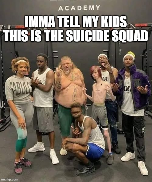 Suicide Squad | IMMA TELL MY KIDS THIS IS THE SUICIDE SQUAD | image tagged in superheroes | made w/ Imgflip meme maker