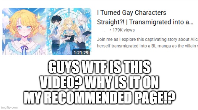 Like actually, wtf is this doing in the big 25? | GUYS WTF IS THIS VIDEO? WHY IS IT ON MY RECOMMENDED PAGE!? | made w/ Imgflip meme maker