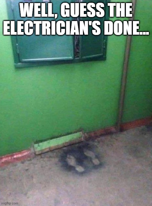 Electrician | WELL, GUESS THE ELECTRICIAN'S DONE... | image tagged in dark humor | made w/ Imgflip meme maker
