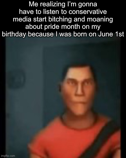 . | Me realizing I’m gonna have to listen to conservative media start bitching and moaning about pride month on my birthday because I was born on June 1st | image tagged in disappointed scout | made w/ Imgflip meme maker