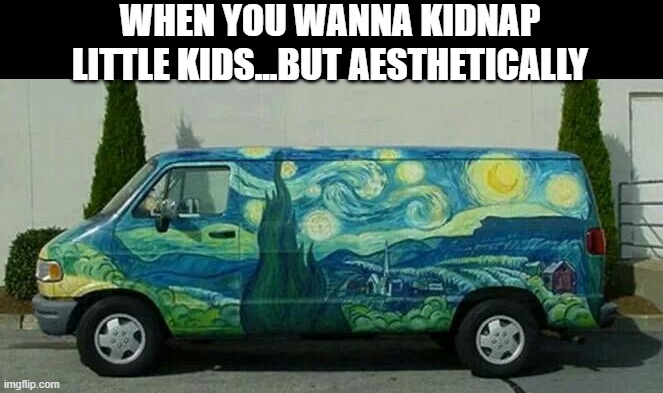 Capture with Art | WHEN YOU WANNA KIDNAP LITTLE KIDS...BUT AESTHETICALLY | image tagged in dark humor | made w/ Imgflip meme maker