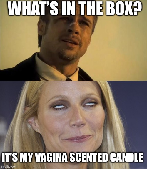 WHAT’S IN THE BOX? IT’S MY VAGINA SCENTED CANDLE | image tagged in what's in the box,gwyneth explains | made w/ Imgflip meme maker