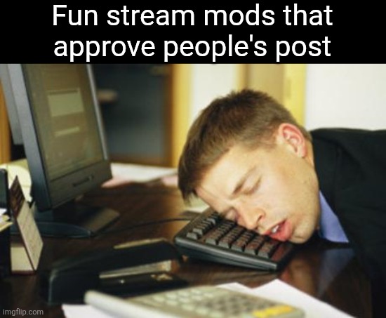 Taking forever | Fun stream mods that approve people's post | made w/ Imgflip meme maker