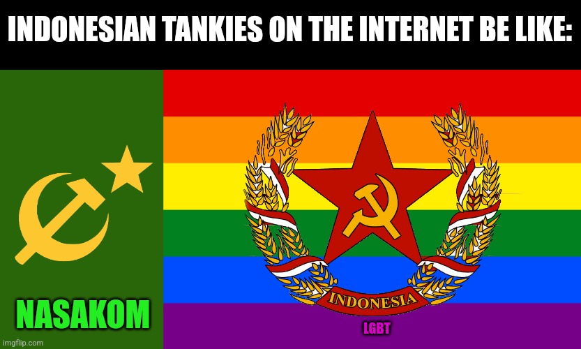 LGBTQIA+ Islamic Socialist Indonesia Flag | INDONESIAN TANKIES ON THE INTERNET BE LIKE:; NASAKOM; LGBT | image tagged in memes,commie,slander | made w/ Imgflip meme maker