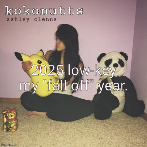 kokonutts template | 2025 low-key my "fall off" year. | image tagged in kokonutts template | made w/ Imgflip meme maker