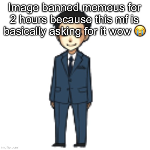 Moriarty but a shimeji | Image banned memeus for 2 hours because this mf is basically asking for it wow 😭 | image tagged in moriarty but a shimeji | made w/ Imgflip meme maker