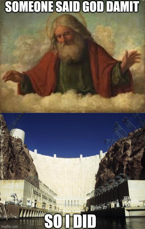 SOMEONE SAID GOD DAMIT; SO I DID | image tagged in god,hoover dam | made w/ Imgflip meme maker