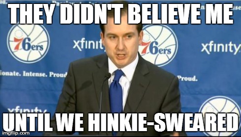 sam hinkie | THEY DIDN'T BELIEVE ME UNTIL WE HINKIE-SWEARED | image tagged in sam hinkie | made w/ Imgflip meme maker