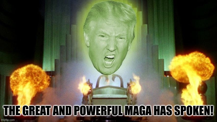 The Wizard of Mar-a-Lago | THE GREAT AND POWERFUL MAGA HAS SPOKEN! | image tagged in the wizard of mar-a-lago | made w/ Imgflip meme maker
