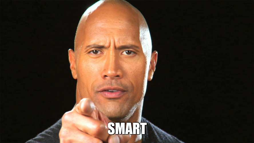 Dwayne the rock for president | SMART | image tagged in dwayne the rock for president | made w/ Imgflip meme maker