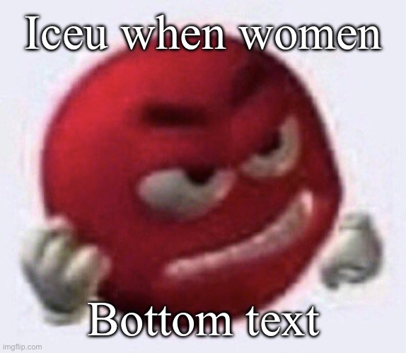 Red M&M angry | Iceu when women; Bottom text | made w/ Imgflip meme maker