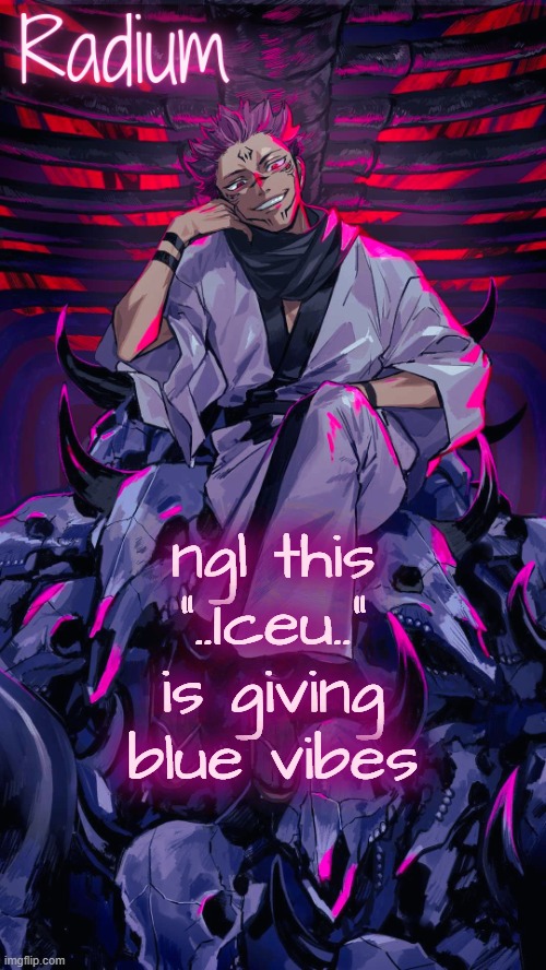 Radium Sukuna temp | ngl this "..Iceu.." is giving blue vibes | image tagged in radium sukuna temp | made w/ Imgflip meme maker