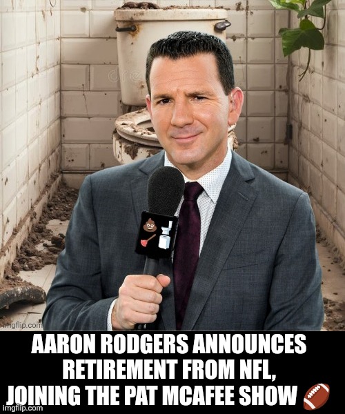 Crap sheet | AARON RODGERS ANNOUNCES RETIREMENT FROM NFL, JOINING THE PAT MCAFEE SHOW 🏈 | image tagged in ian rapoport - crapreport | made w/ Imgflip meme maker