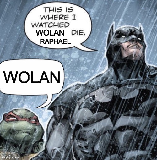 this is where i watched | WOLAN; RAPHAEL; WOLAN | image tagged in this is where i watched | made w/ Imgflip meme maker