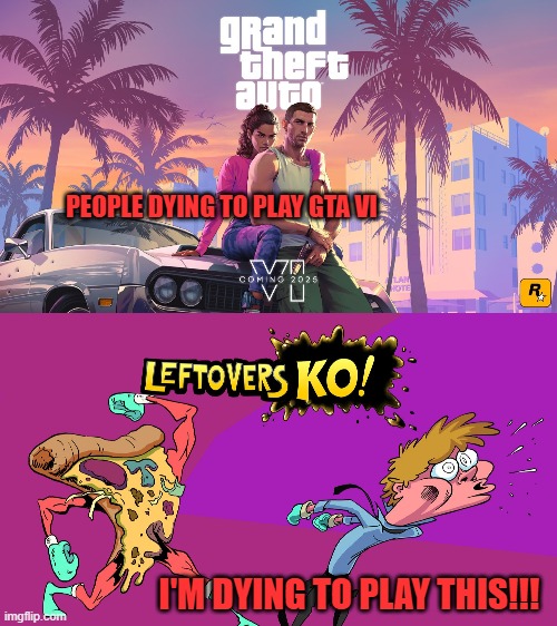 PEOPLE DYING TO PLAY GTA VI; I'M DYING TO PLAY THIS!!! | image tagged in gta,vi,leftovers,2025,violence,ko | made w/ Imgflip meme maker