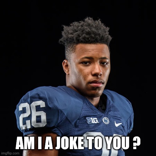 Saquon Barkley | AM I A JOKE TO YOU ? | image tagged in saquon barkley | made w/ Imgflip meme maker