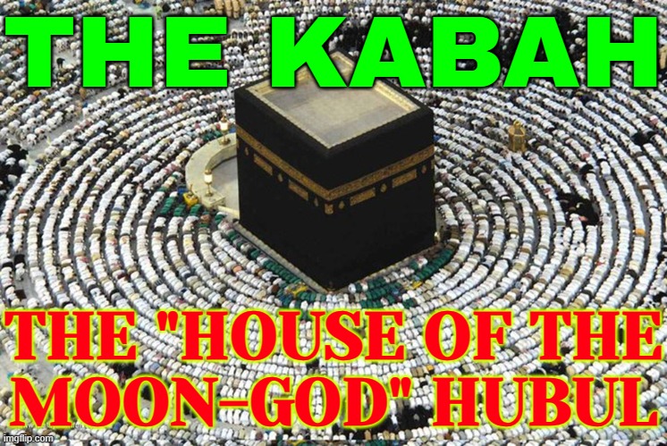 The "House Of The Moon-God" Hubul | THE KABAH; THE "HOUSE OF THE
MOON-GOD" HUBUL | image tagged in kaaba,moon,religion,anti-religion,allahu akbar,radical islam | made w/ Imgflip meme maker