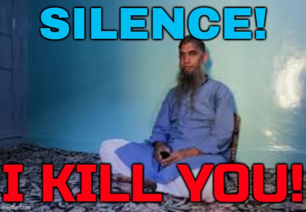 Silence! I Kill You! | SILENCE! I KILL YOU! | image tagged in shakeel bhat aka islamic rage boy,radical islam,islamophobia,islamic terrorism,anti-religion,terrorists | made w/ Imgflip meme maker