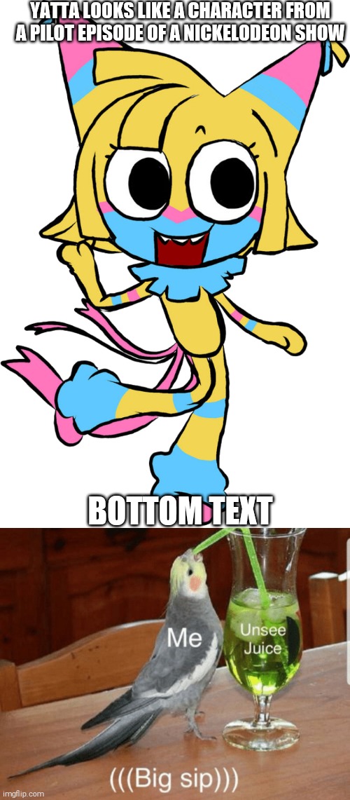 Me After Realizing Yatta Looks like a Nickelodeon cartoon pilot episode character | YATTA LOOKS LIKE A CHARACTER FROM A PILOT EPISODE OF A NICKELODEON SHOW; BOTTOM TEXT | image tagged in yatta,unsee juice,dandy's world,shitpost | made w/ Imgflip meme maker