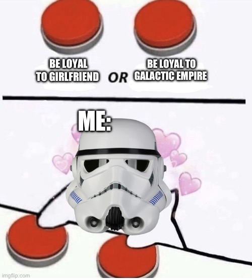 :no title | BE LOYAL TO GIRLFRIEND; BE LOYAL TO GALACTIC EMPIRE; ME: | image tagged in cat pressing two buttons | made w/ Imgflip meme maker