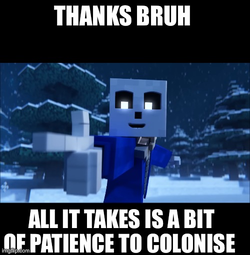 THANKS BRUH ALL IT TAKES IS A BIT OF PATIENCE TO COLONISE | made w/ Imgflip meme maker