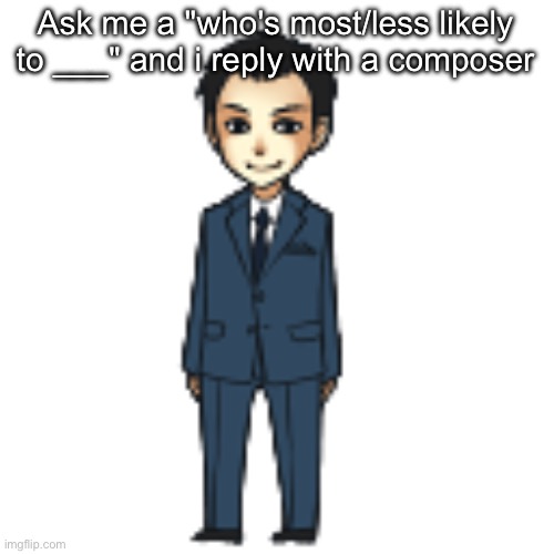 Should be sleeping but oh well | Ask me a "who's most/less likely to ___" and i reply with a composer | image tagged in moriarty but a shimeji | made w/ Imgflip meme maker