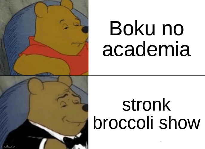 Tuxedo Winnie The Pooh | Boku no academia; stronk broccoli show | image tagged in memes,tuxedo winnie the pooh | made w/ Imgflip meme maker