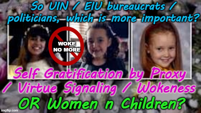 Woke Governments / UIN / EIU, its time to make a choice, its either one OR the other! | So UIN / EIU bureaucrats / politicians, which is more important? Yarra Man; WOKE NO MORE; Self Gratification by Proxy / Virtue Signaling / Wokeness; OR Women n Children? | image tagged in progressive labor labour,dei,islamic invasion,open borders,united islamic kingdom european islamic union,australia | made w/ Imgflip meme maker