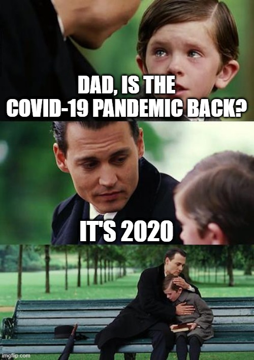 When COVID-19 is back | DAD, IS THE COVID-19 PANDEMIC BACK? IT'S 2020 | image tagged in memes,finding neverland,funny | made w/ Imgflip meme maker