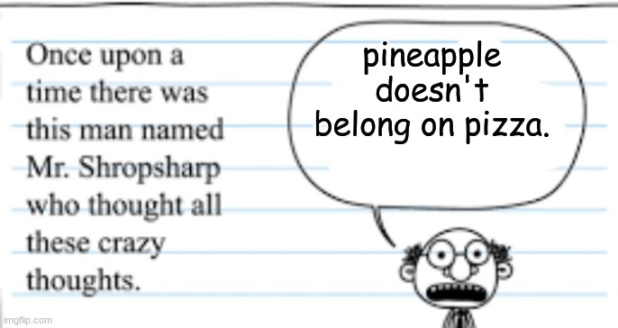 shut up and try it. | pineapple doesn't belong on pizza. | image tagged in crazy thoughts | made w/ Imgflip meme maker