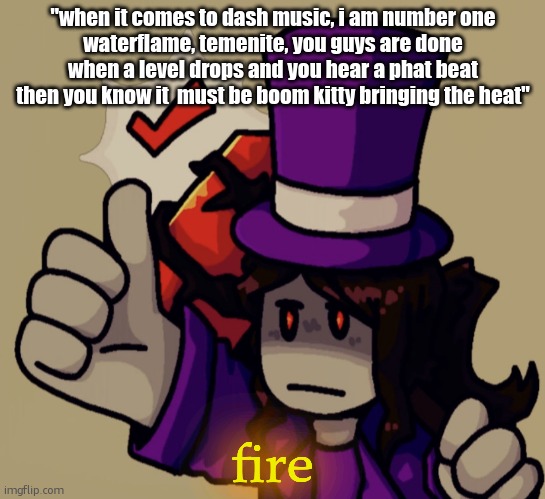 Mach | "when it comes to dash music, i am number one
waterflame, temenite, you guys are done
when a level drops and you hear a phat beat then you know it  must be boom kitty bringing the heat"; fire | image tagged in mach | made w/ Imgflip meme maker