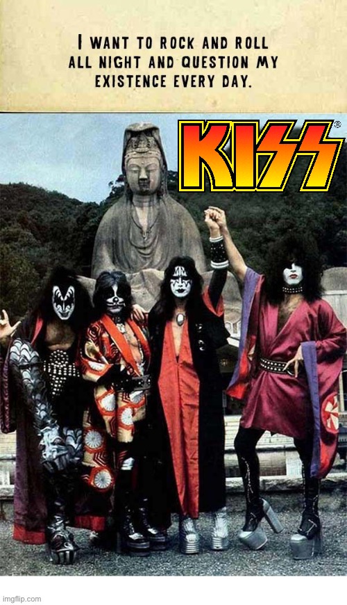“The Rock ‘n’ Roll Philosophy”… | image tagged in hard rock,kiss,buddha | made w/ Imgflip meme maker