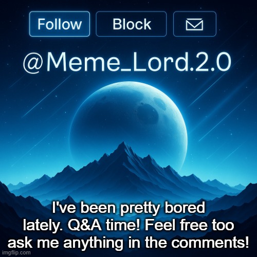 Q&A | I've been pretty bored lately. Q&A time! Feel free too ask me anything in the comments! | image tagged in remastered meme_lord2 0 announcement template | made w/ Imgflip meme maker