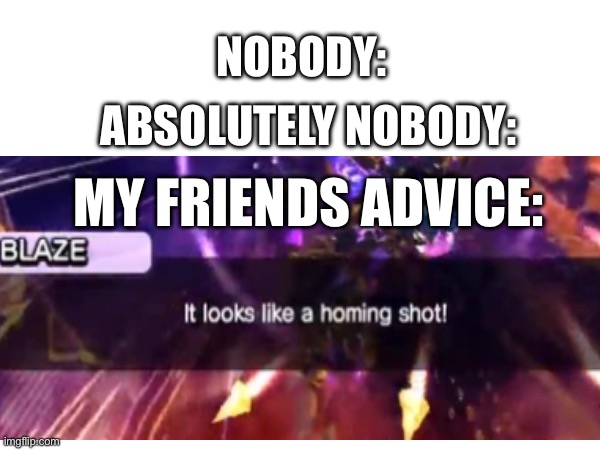 This is the most annoying a** line in video game history | NOBODY:; ABSOLUTELY NOBODY:; MY FRIENDS ADVICE: | image tagged in sonic the hedgehog,funny,gaming,fun,memes,meme | made w/ Imgflip meme maker