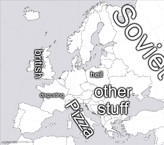 Europe mapped by an American | Soviet; british; disgusting; heil; other stuff; Pizza | image tagged in blank europe map | made w/ Imgflip meme maker