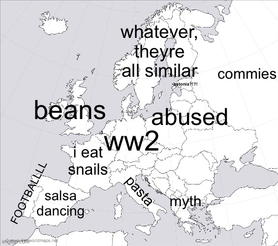 europe labelled by a nerd | whatever, theyre all similar; estonia?!?! commies; beans; abused; ww2; i eat snails; pasta; FOOTBALLLL; salsa dancing; myth | image tagged in blank europe map | made w/ Imgflip meme maker