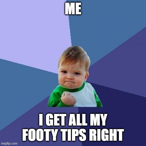 Funny xd | ME; I GET ALL MY FOOTY TIPS RIGHT | image tagged in memes,success kid,front page plz | made w/ Imgflip meme maker