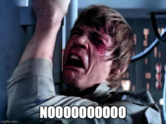 Luke Skywalker Noooo | NOOOOOOOOOO | image tagged in luke skywalker noooo | made w/ Imgflip meme maker