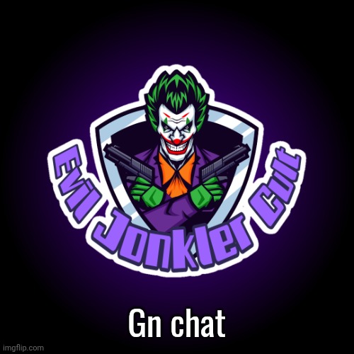 Evil Jonkler Cult v2 | Gn chat | image tagged in evil jonkler cult v2 | made w/ Imgflip meme maker