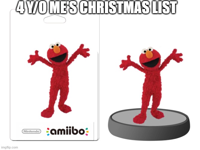 :) | 4 Y/O ME'S CHRISTMAS LIST | image tagged in amiibo,elmo,sesame street | made w/ Imgflip meme maker
