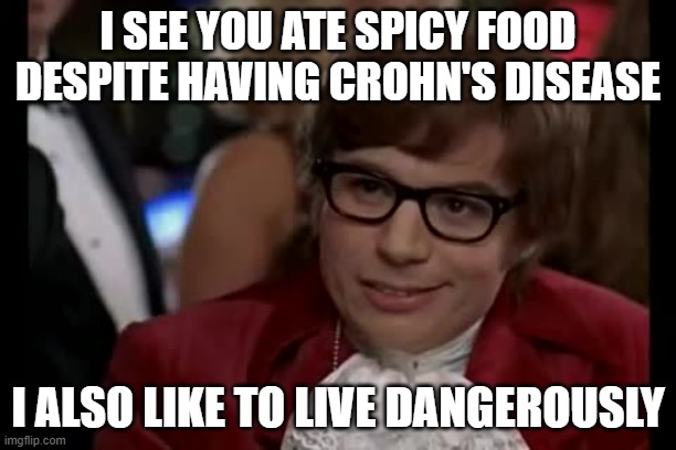 Ate Spicy Food Despite Having Crohn's Disease | I SEE YOU ATE SPICY FOOD DESPITE HAVING CROHN'S DISEASE; I ALSO LIKE TO LIVE DANGEROUSLY | image tagged in memes,i too like to live dangerously,funny,relatable,fun | made w/ Imgflip meme maker