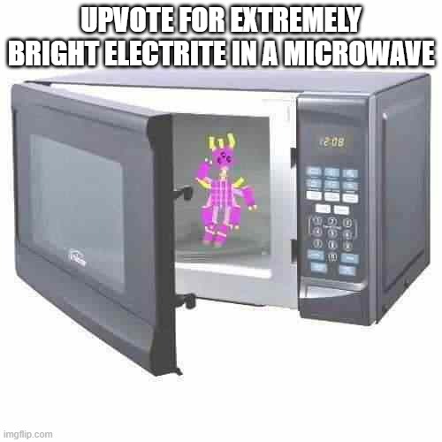 m i c r o w a v e | UPVOTE FOR EXTREMELY BRIGHT ELECTRITE IN A MICROWAVE | image tagged in microwave,shocky,electrite,barney will eat all of your delectable biscuits | made w/ Imgflip meme maker