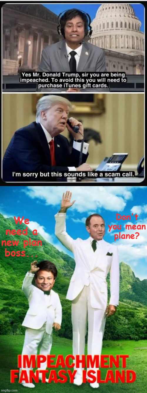 Impeachment Island Fantasy | Don't you mean plane? We need a new plan boss... | image tagged in shri thanedar,schiff,impeachment fantasies | made w/ Imgflip meme maker