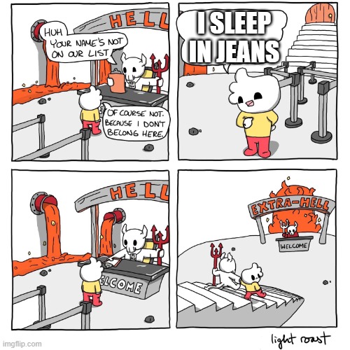 So evil! | I SLEEP IN JEANS | image tagged in extra-hell | made w/ Imgflip meme maker